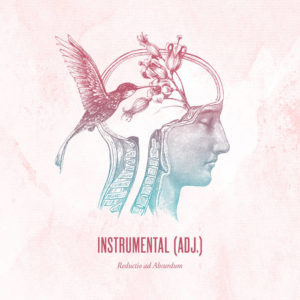 Instrumental (adj.) - Reductio Ad Absurdum (EP, 2018, Art As Catharsis)