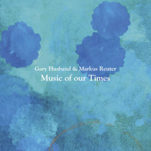 Gary Husband & Markus Reuter - Music Of Our Times (Moonjune, 22.04.2020)