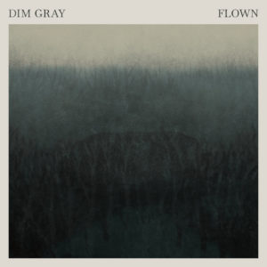 Dim Gray – Flown (unsigned, 12.6.20)