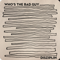 Who's The Bad Guy - Disziplin (ithinkitsgonnabegreatrecords, 26.3.21)