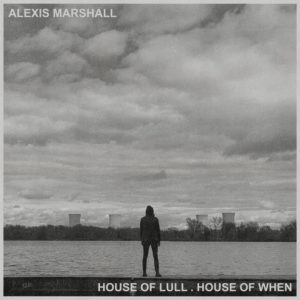 Alexis Marshall – House Of Lull . House Of When (Sargent House, 23.07.21)