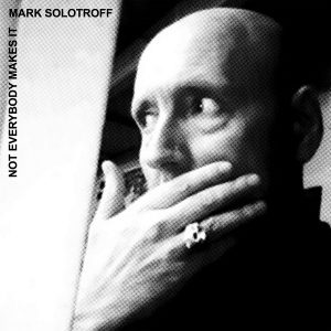 Mark Solotroff – Not Everybody Makes It (Eigenveröffentlichung, 30.07.21)