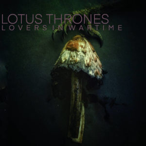 Lotus Thrones - Lovers In Wartime (Disorder Recordings, 30.7.21)