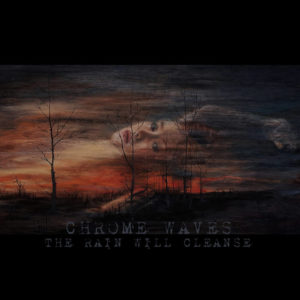 Chrome Waves – The Rain Will Cleanse (Disorder Recordings/Transcending Records, 10.09.21)