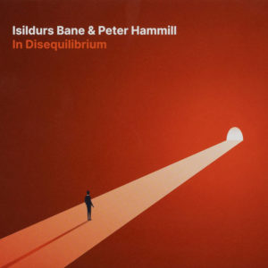 Isildurs Bane & Peter Hammill – In Disequilibrium (Ataraxia/RoughTrade/JFK, 24.09.21)