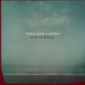 Thomas Feiner & Anywhen – The Opiates (Revisited)
