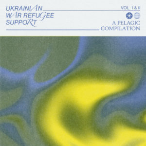 Various Artists - Ukrainian War Refugee Support - A Pelagic Compilation (Vol. I & II) (Pelagic Records, 03.06.22)