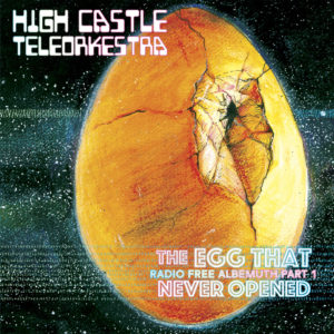 High Castle Teleorkestra - The Egg That Never Opened - Radio Free Albemuth. part 1 (Art As Catharsis, 17.06.2022) COVER