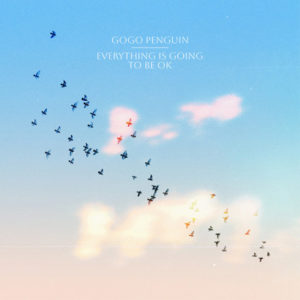 GoGo Penguin - Everything Will Be OK (XXIM/Sony, 14.04.2023) COVER