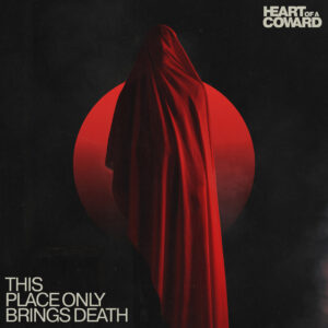 Heart Of A Coward - This Place Only Brings Death (Arising Empire, 22.09.2023) COVER