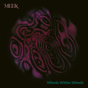 Meer - Wheels Within Wheels (Karisma Records/Plastic Head23.08.2024)
