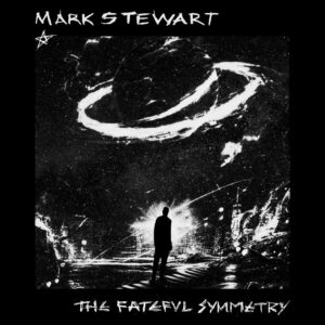 Mark Stewart - The Fateful Symmetry (Mute/[PIAS), 11.07.2025)