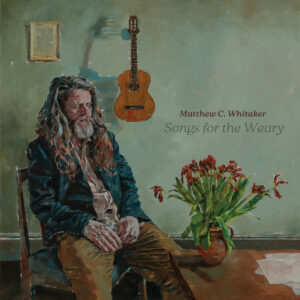 Matthew C. Whitaker - Songs For The Weary (Cosmic Dross Records; 13.02.2026)