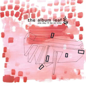 The Album Leaf - One Day I'll Be On Time (Reissue) (Numero Grou, 22.05.2026)